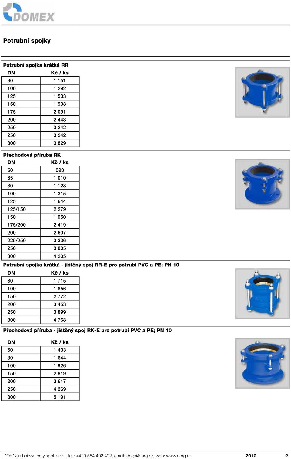 RR-E pro potrubí PVC a PE; PN 10 80 1 715 100 1 856 150 2 772 200 3 453 250 3 899 300 4 768 Přechodová příruba - jištěný spoj RK-E pro potrubí PVC a PE; PN 10 50