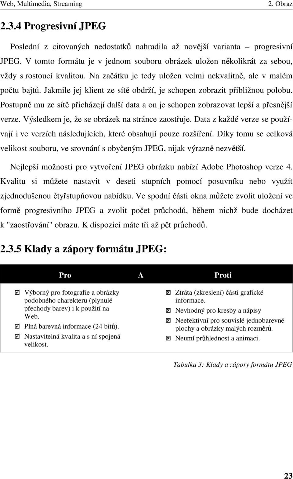 Postupn mu ze sít p icházejí další data a on je schopen zobrazovat lepší a p esn jší verze. Výsledkem je, že se obrázek na stránce zaost uje.