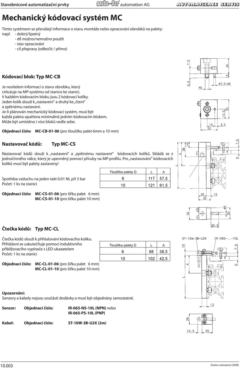 The Coding dobrý/špatný System acceptable transfers / failure information regarding the status of assembly, such as: díl možno/nemožno part present/not acceptable použít / present failure stav