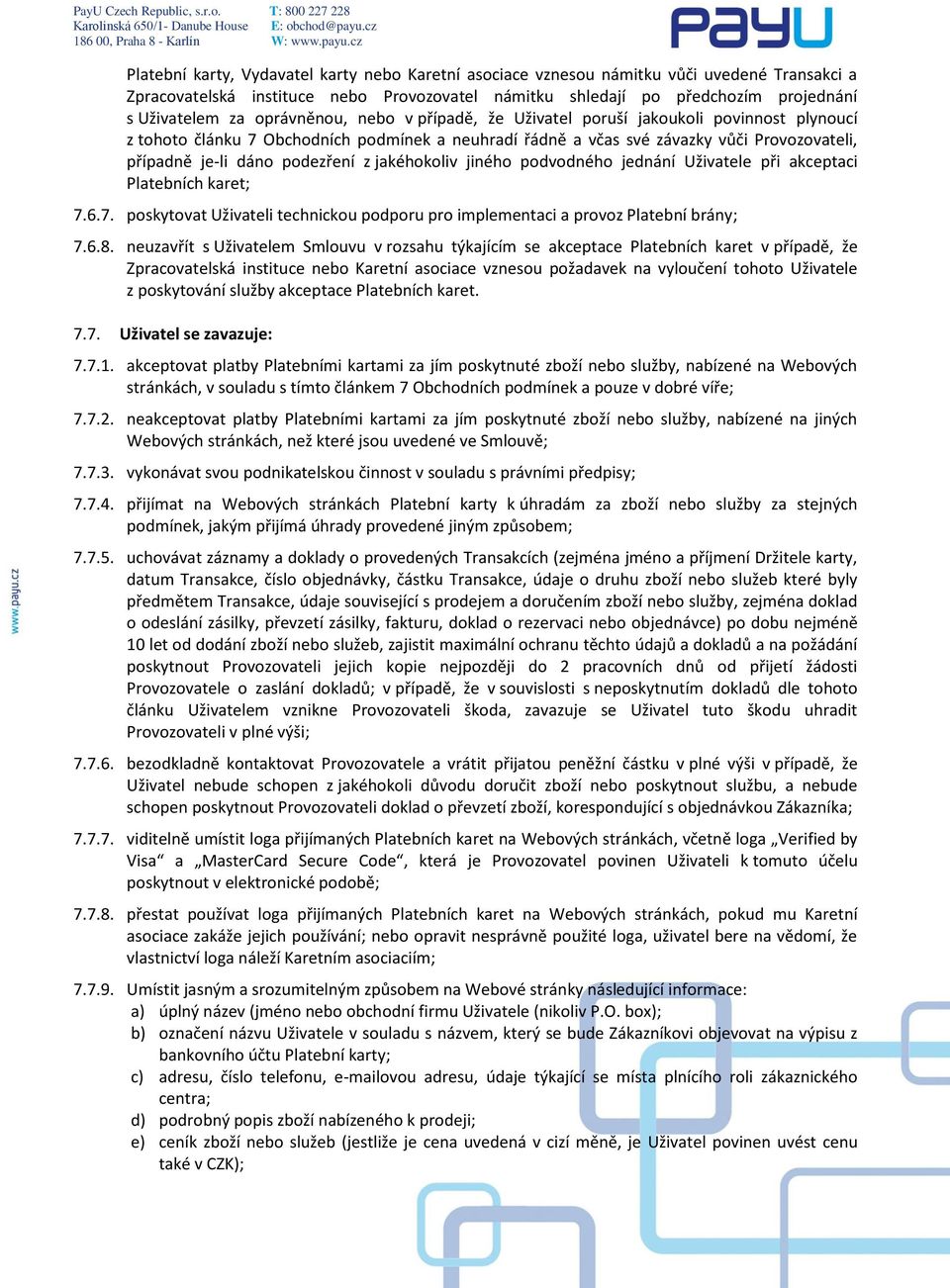 z jakéhokoliv jiného podvodného jednání Uživatele při akceptaci Platebních karet; 7.6.7. poskytovat Uživateli technickou podporu pro implementaci a provoz Platební brány; 7.6.8.