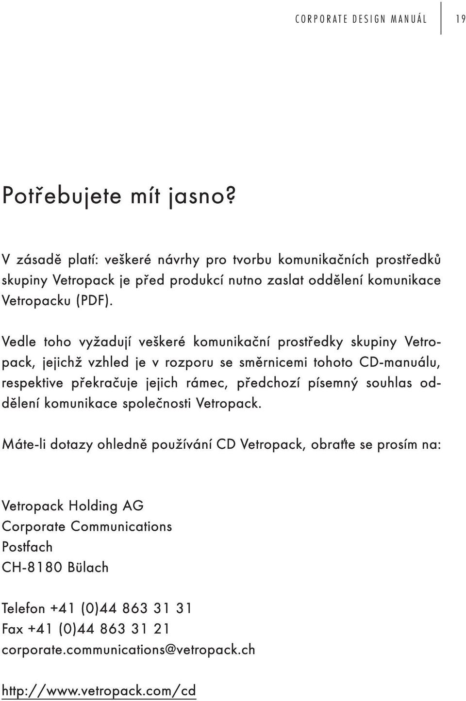 Vedle toho vyžadují veškeré komunikační prostředky skupiny Vetropack, jejichž vzhled je v rozporu se směrnicemi tohoto CD-manuálu, respektive překračuje jejich rámec,