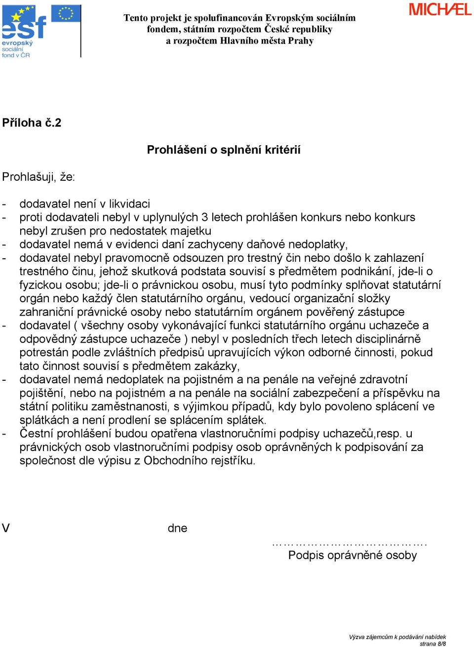 dodavatel nemá v evidenci daní zachyceny daňové nedoplatky, - dodavatel nebyl pravomocně odsouzen pro trestný čin nebo došlo k zahlazení trestného činu, jehož skutková podstata souvisí s předmětem