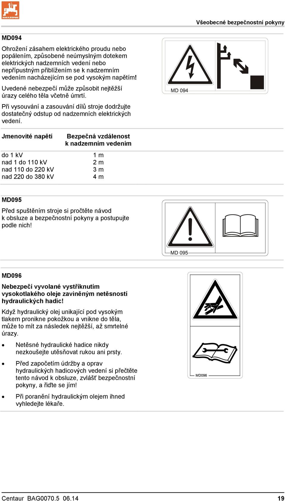 Při vysouvání a zasouvání dílů stroje dodržujte dostatečný odstup od nadzemních elektrických vedení.