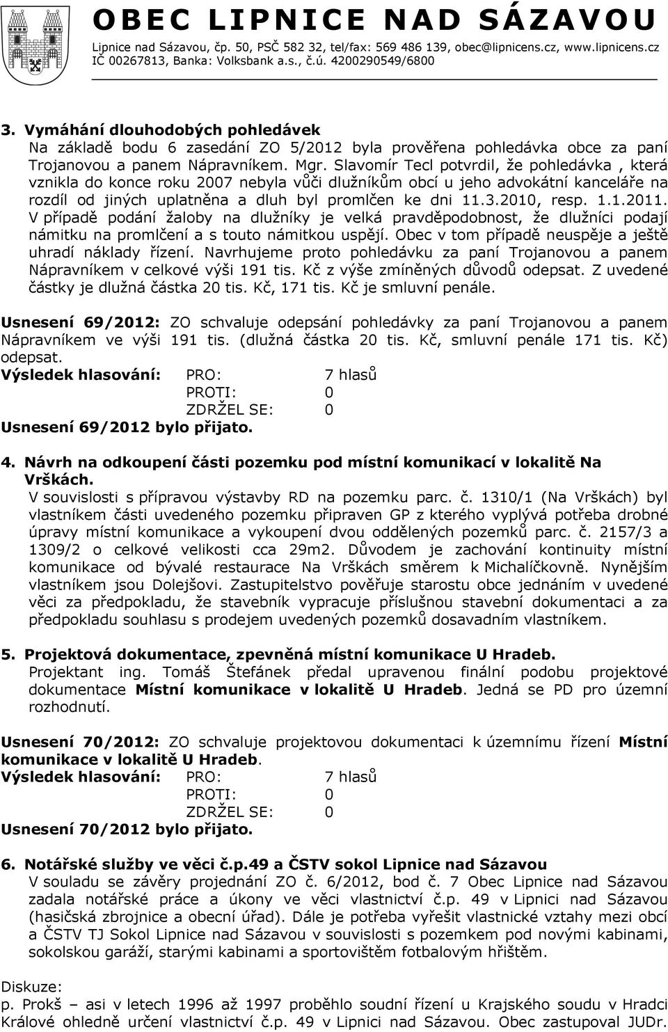 1.1.2011. V případě podání žaloby na dlužníky je velká pravděpodobnost, že dlužníci podají námitku na promlčení a s touto námitkou uspějí. Obec v tom případě neuspěje a ještě uhradí náklady řízení.