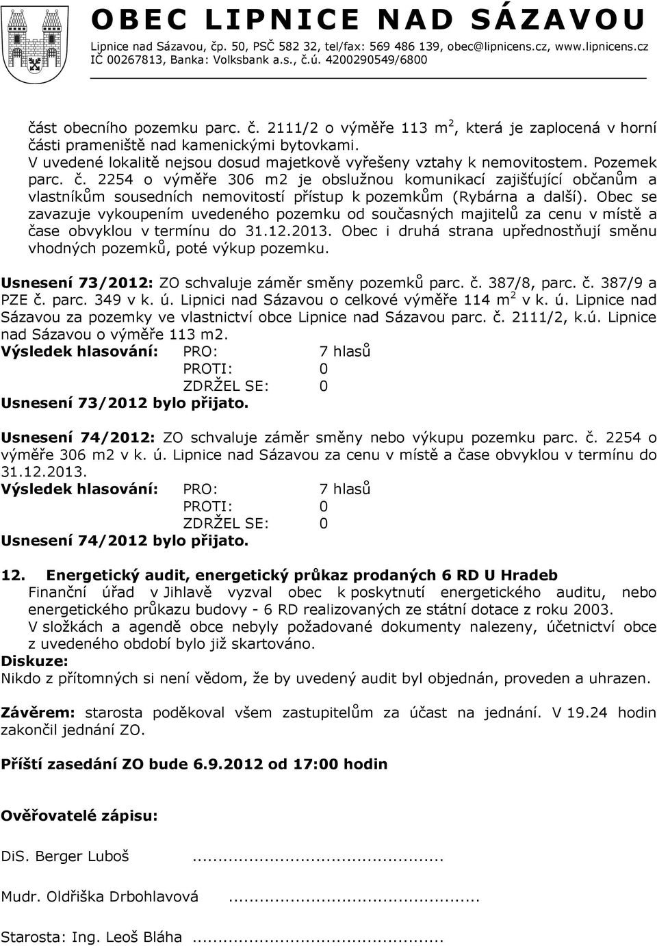 Obec se zavazuje vykoupením uvedeného pozemku od současných majitelů za cenu v místě a čase obvyklou v termínu do 31.12.2013.