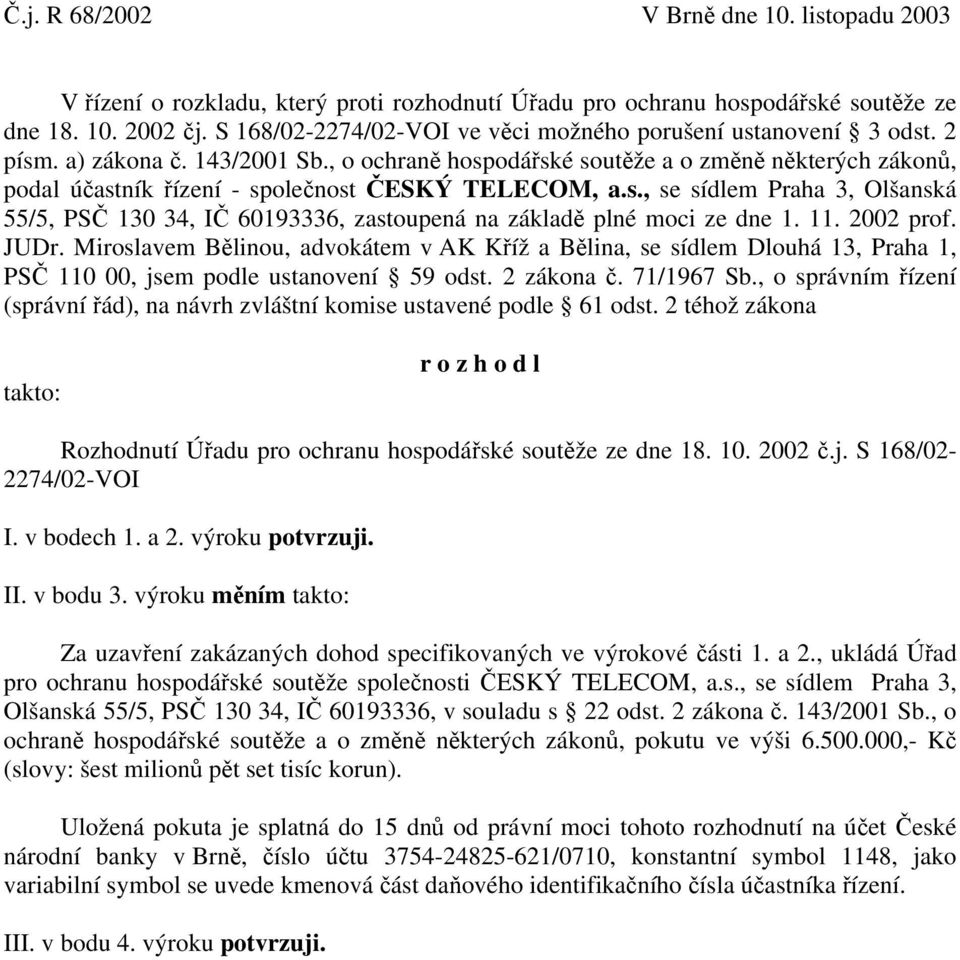 , o ochraně hospodářské soutěže a o změně některých zákonů, podal účastník řízení - společnost ČESKÝ TELECOM, a.s., se sídlem Praha 3, Olšanská 55/5, PSČ 130 34, IČ 60193336, zastoupená na základě plné moci ze dne 1.