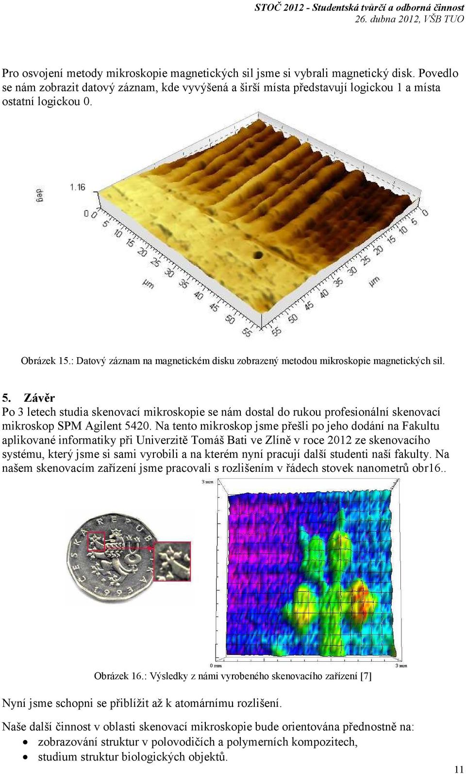 Závěr Po 3 letech studia skenovací mikroskopie se nám dostal do rukou profesionální skenovací mikroskop SPM Agilent 5420.