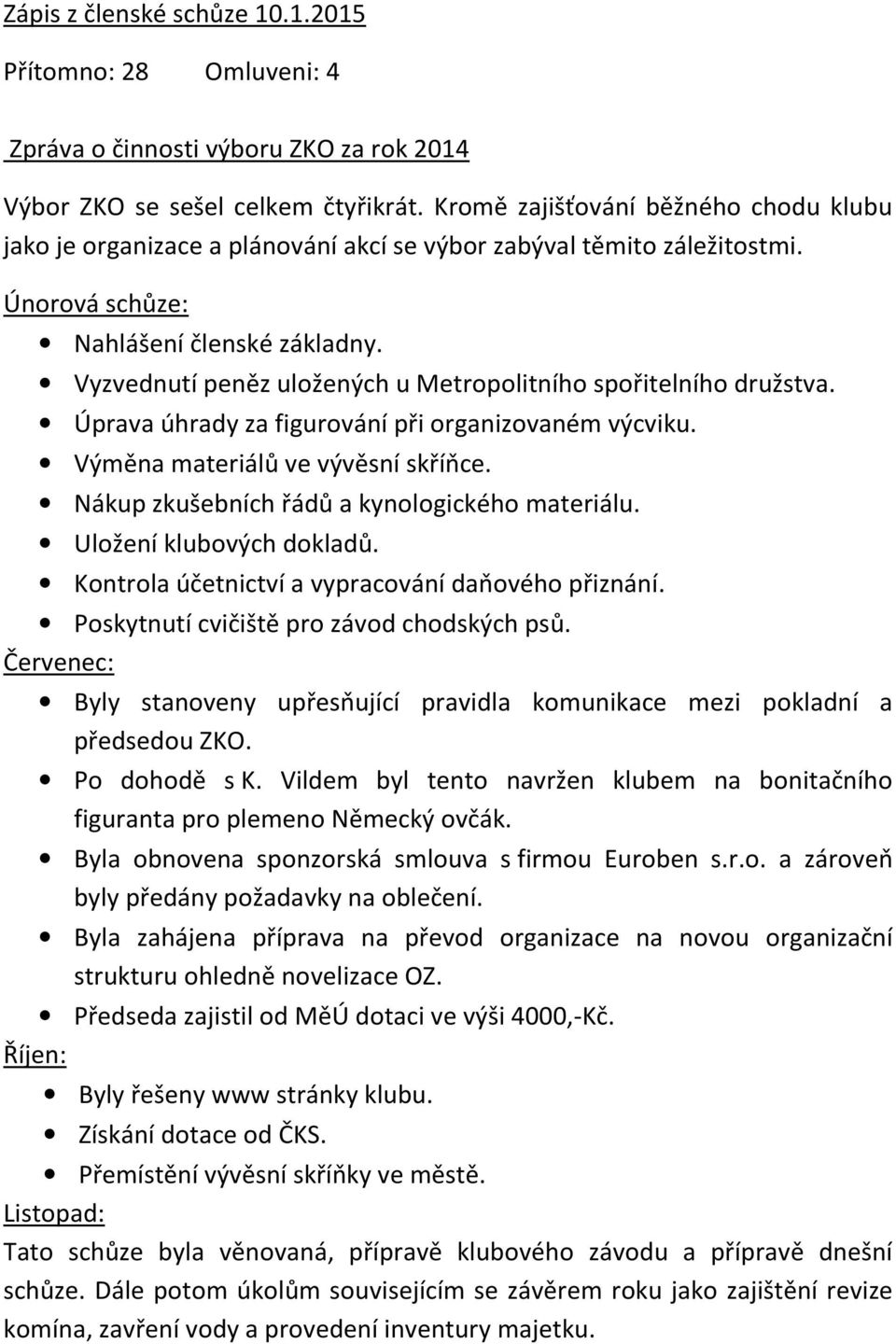 Vyzvednutí peněz uložených u Metropolitního spořitelního družstva. Úprava úhrady za figurování při organizovaném výcviku. Výměna materiálů ve vývěsní skříňce.