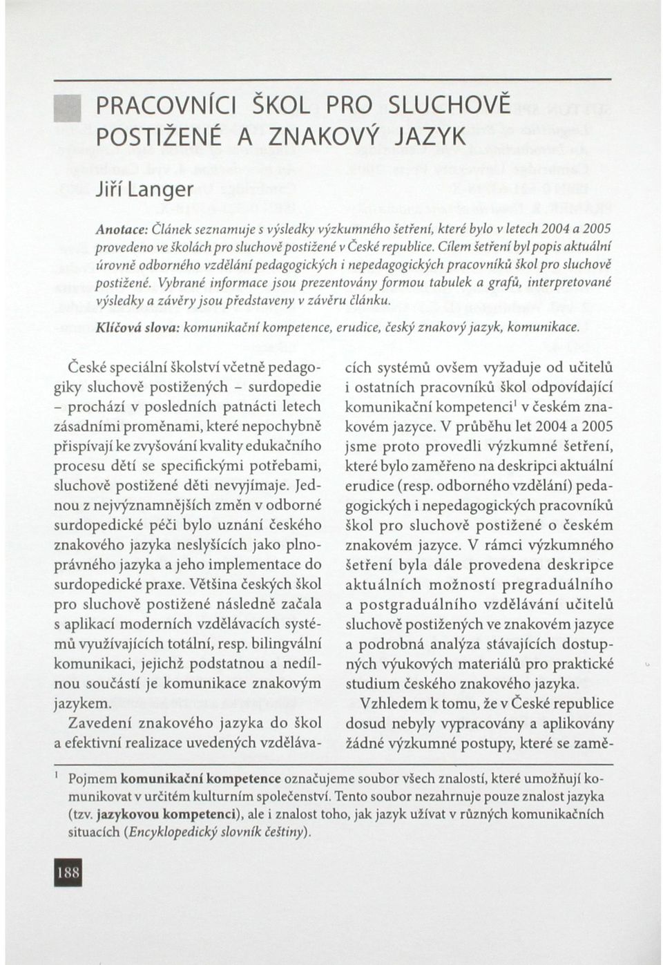 Vybrané informace jsou prezentovány formou tabulek a grafů, interpretované výsledky a závěry jsou představeny v závěru článku.