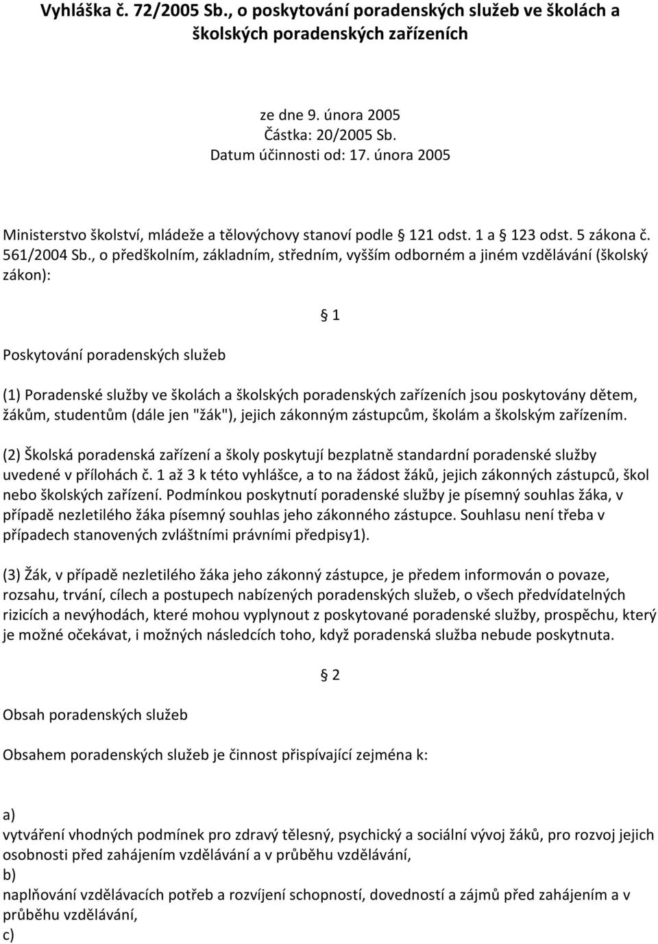 , o předškolním, základním, středním, vyšším odborném a jiném vzdělávání (školský zákon): Poskytování poradenských služeb ( Poradenské služby ve školách a školských poradenských zařízeních jsou