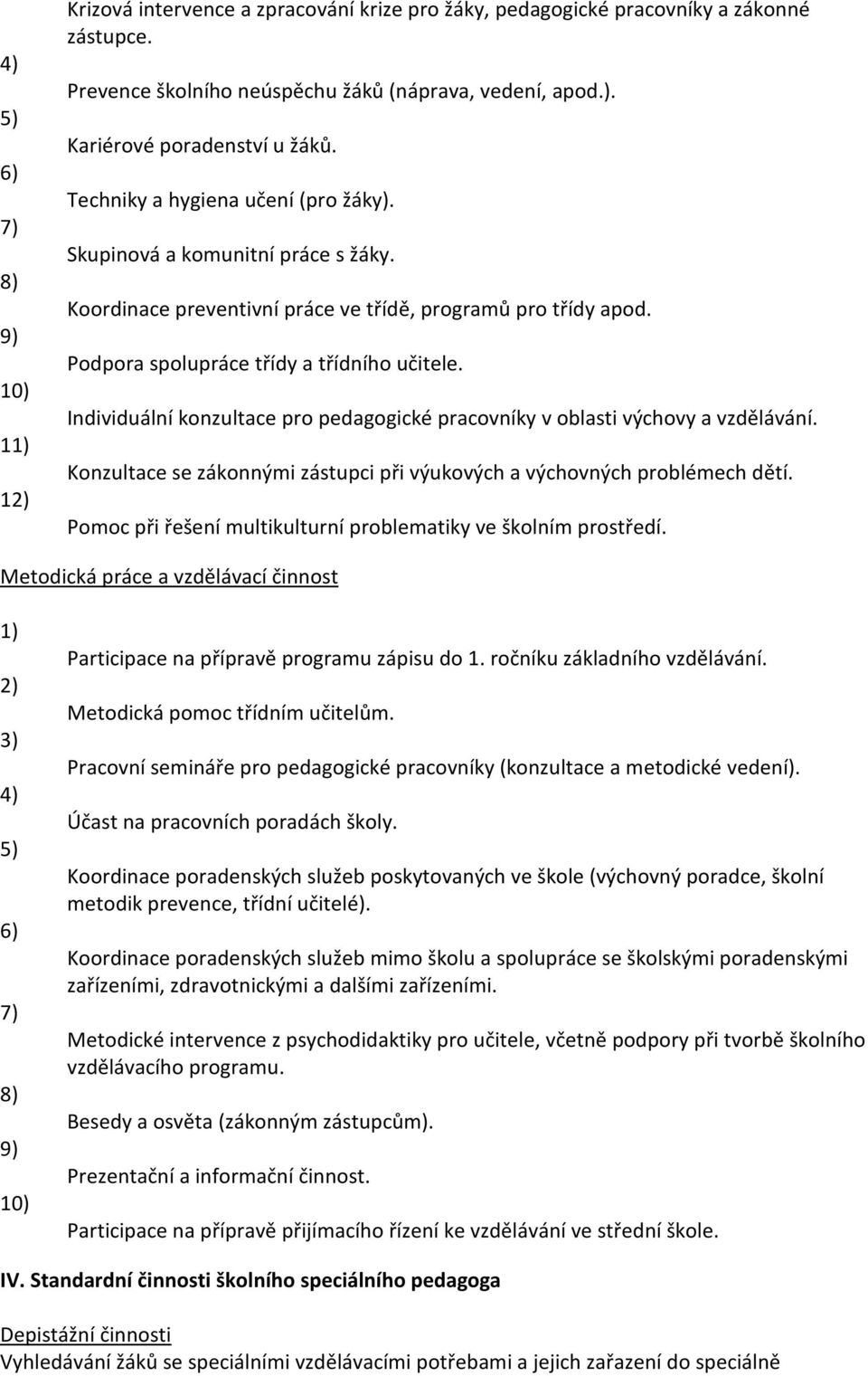 Individuální konzultace pro pedagogické pracovníky v oblasti výchovy a vzdělávání. Konzultace se zákonnými zástupci při výukových a výchovných problémech dětí.