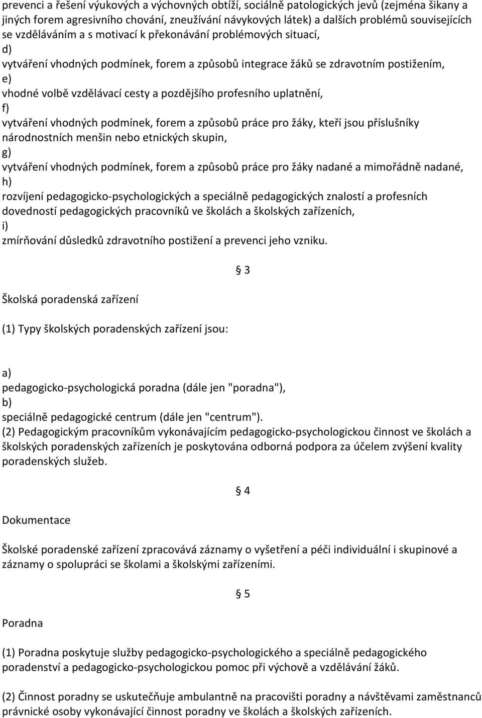 profesního uplatnění, vytváření vhodných podmínek, forem a způsobů práce pro žáky, kteří jsou příslušníky národnostních menšin nebo etnických skupin, g) vytváření vhodných podmínek, forem a způsobů