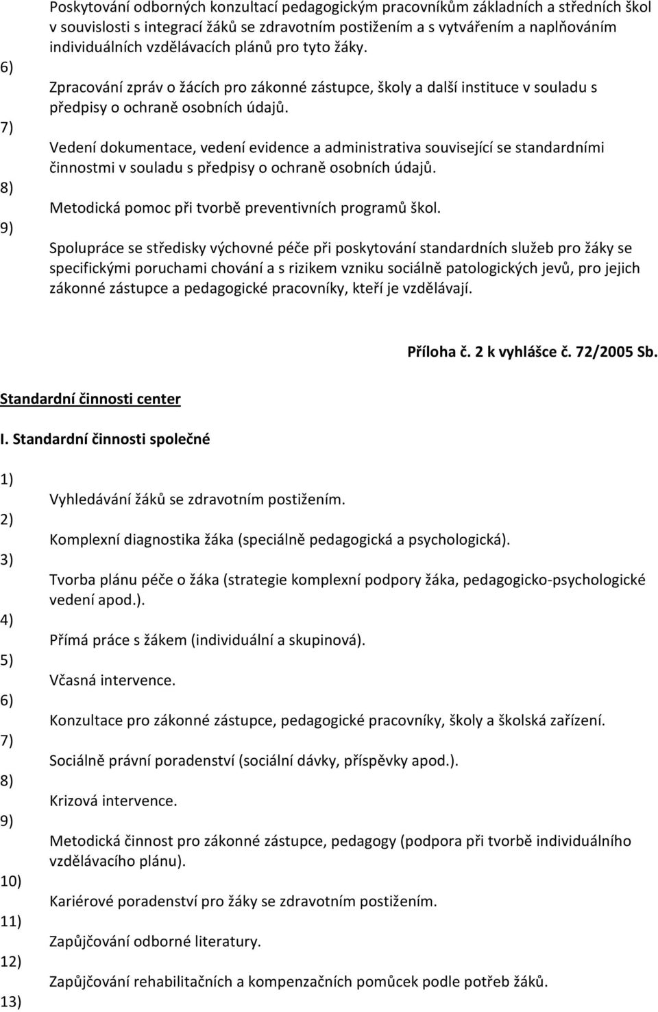 Vedení dokumentace, vedení evidence a administrativa související se standardními činnostmi v souladu s předpisy o ochraně osobních údajů. Metodická pomoc při tvorbě preventivních programů škol.