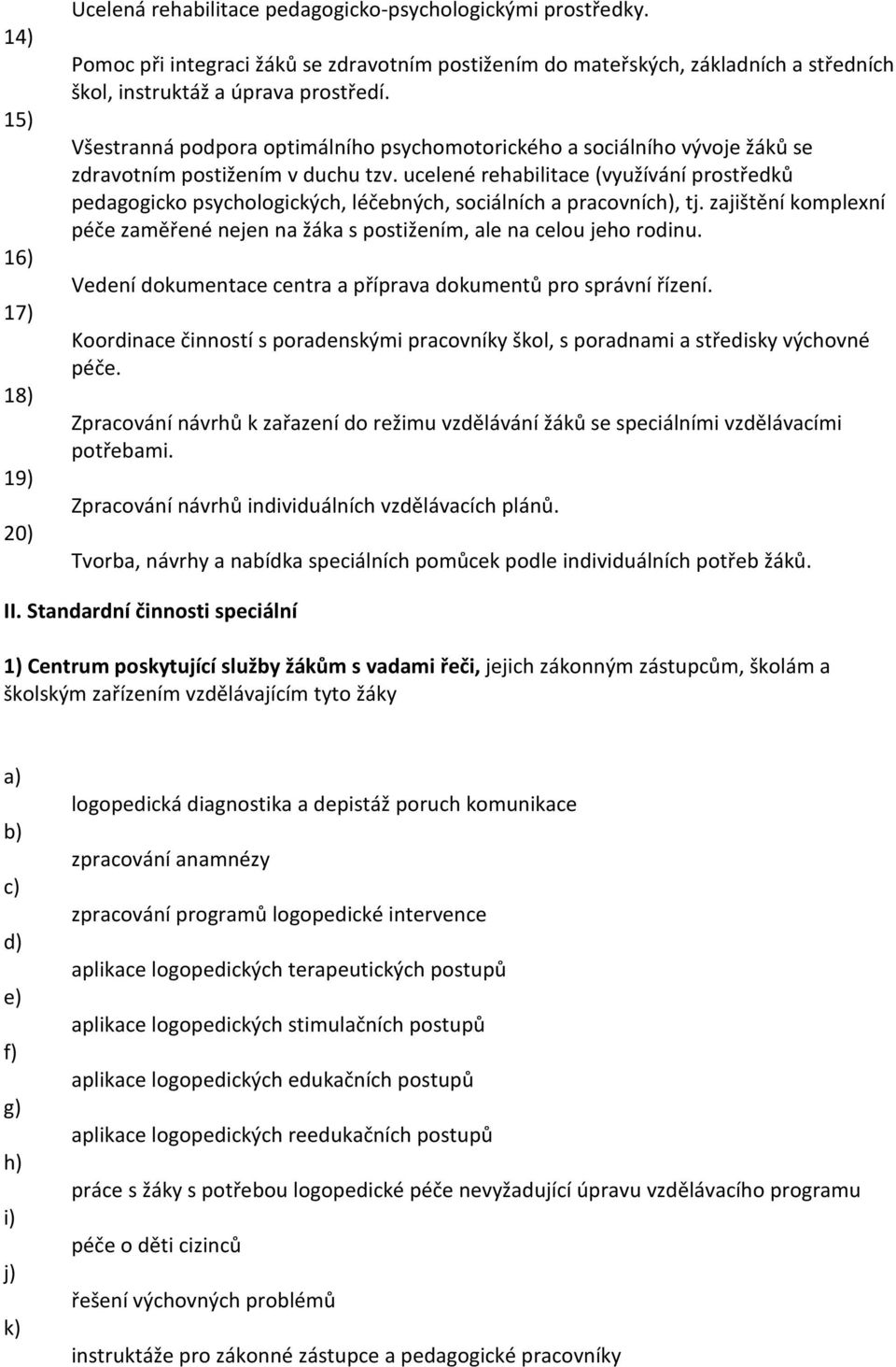 Všestranná podpora optimálního psychomotorického a sociálního vývoje žáků se zdravotním postižením v duchu tzv.