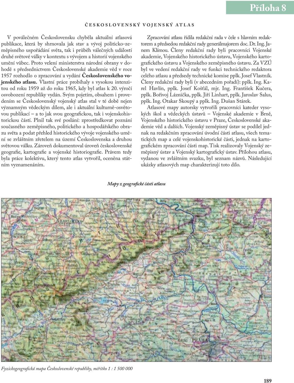 Proto velení ministerstva národní obrany v dohodě s předsednictvem Československé akademie věd v roce 1957 rozhodlo o zpracování a vydání Československého vojenského atlasu.