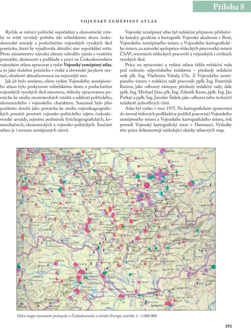 Proto ministerstvo národní obrany schválilo záměr s využitím poznatků, zkušeností a podkladů z prací na Československém vojenském atlasu zpracovat a vydat Vojenský zeměpisný atlas, a to jako služební