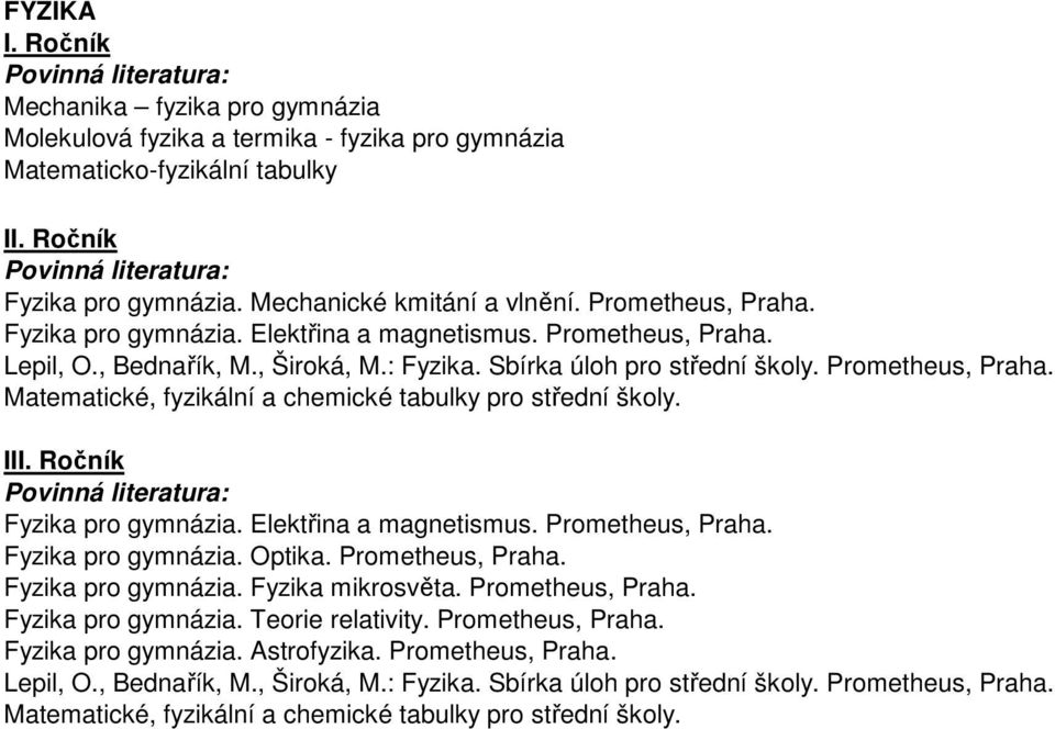 II Fyzika pro gymnázia. Elektřina a magnetismus. Prometheus, Praha. Fyzika pro gymnázia. Optika. Prometheus, Praha. Fyzika pro gymnázia. Fyzika mikrosvěta. Prometheus, Praha. Fyzika pro gymnázia. Teorie relativity.