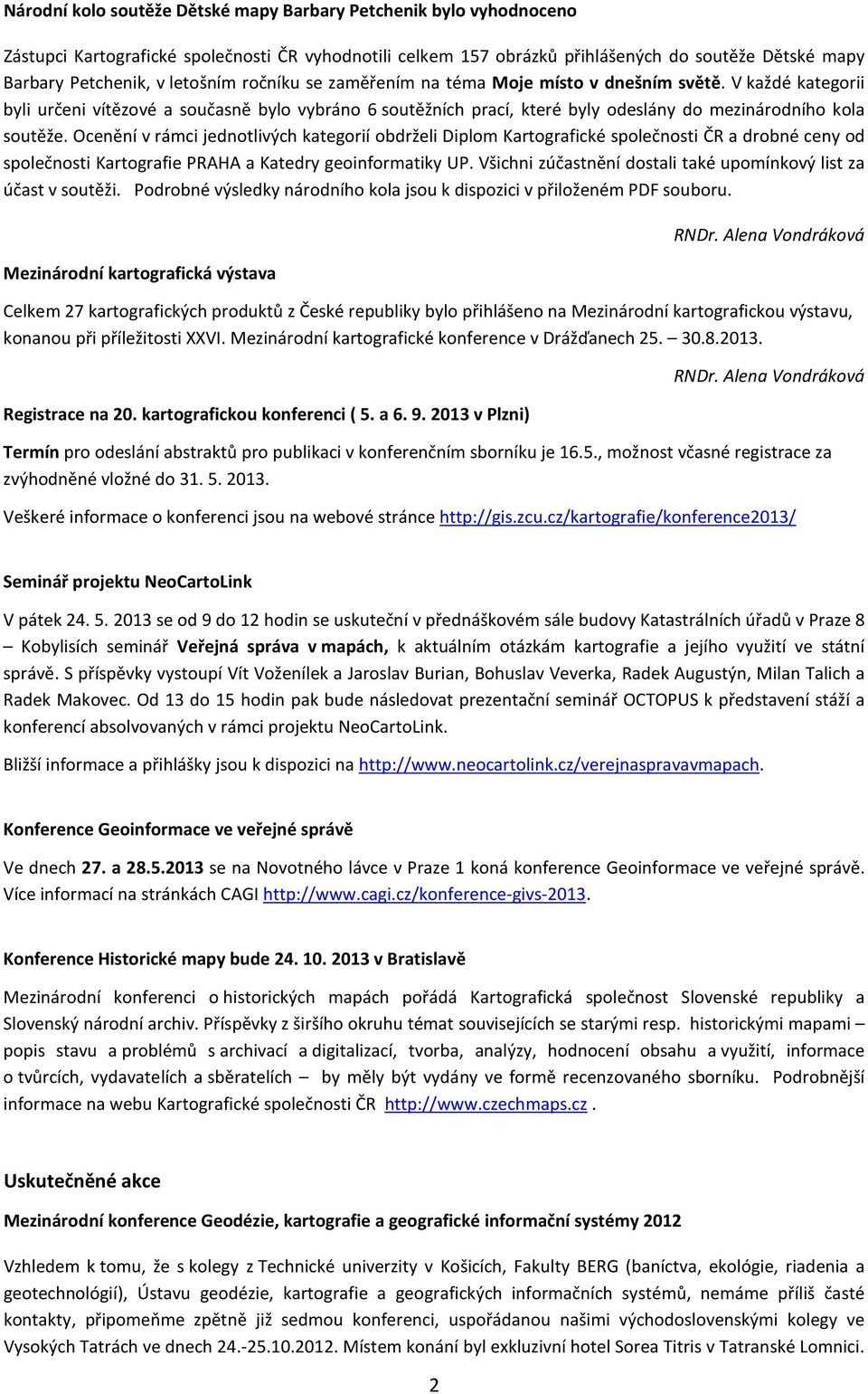 Ocenění v rámci jednotlivých kategorií obdrželi Diplom Kartografické společnosti ČR a drobné ceny od společnosti Kartografie PRAHA a Katedry geoinformatiky UP.