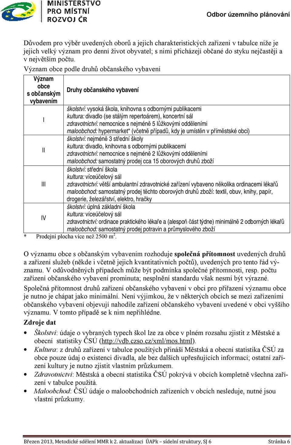 stálým repertoárem), koncertní sál zdravotnictví: nemocnice s nejméně 5 lůžkovými odděleními maloobchod: hypermarket* (včetně případů, kdy je umístěn v příměstské obci) školství: nejméně 3 střední