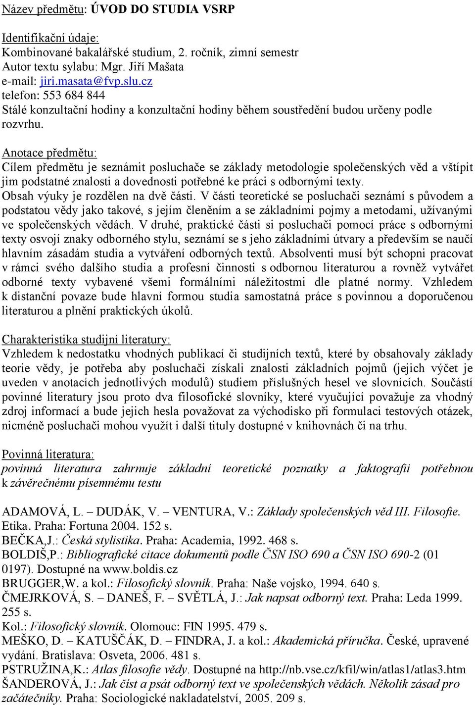 Anotace předmětu: Cílem předmětu je seznámit posluchače se základy metodologie společenských věd a vštípit jim podstatné znalosti a dovednosti potřebné ke práci s odbornými texty.