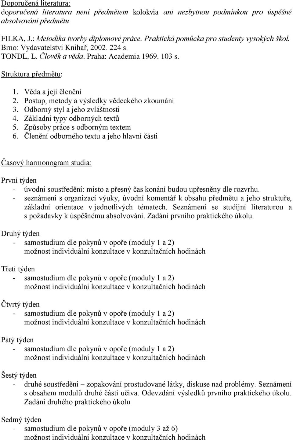 Postup, metody a výsledky vědeckého zkoumání 3. Odborný styl a jeho zvláštnosti 4. Základní typy odborných textů 5. Způsoby práce s odborným textem 6.