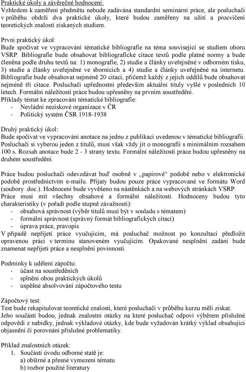 Bibliografie bude obsahovat bibliografické citace textů podle platné normy a bude členěna podle druhu textů na: 1) monografie, 2) studie a články uveřejněné v odborném tisku, 3) studie a články