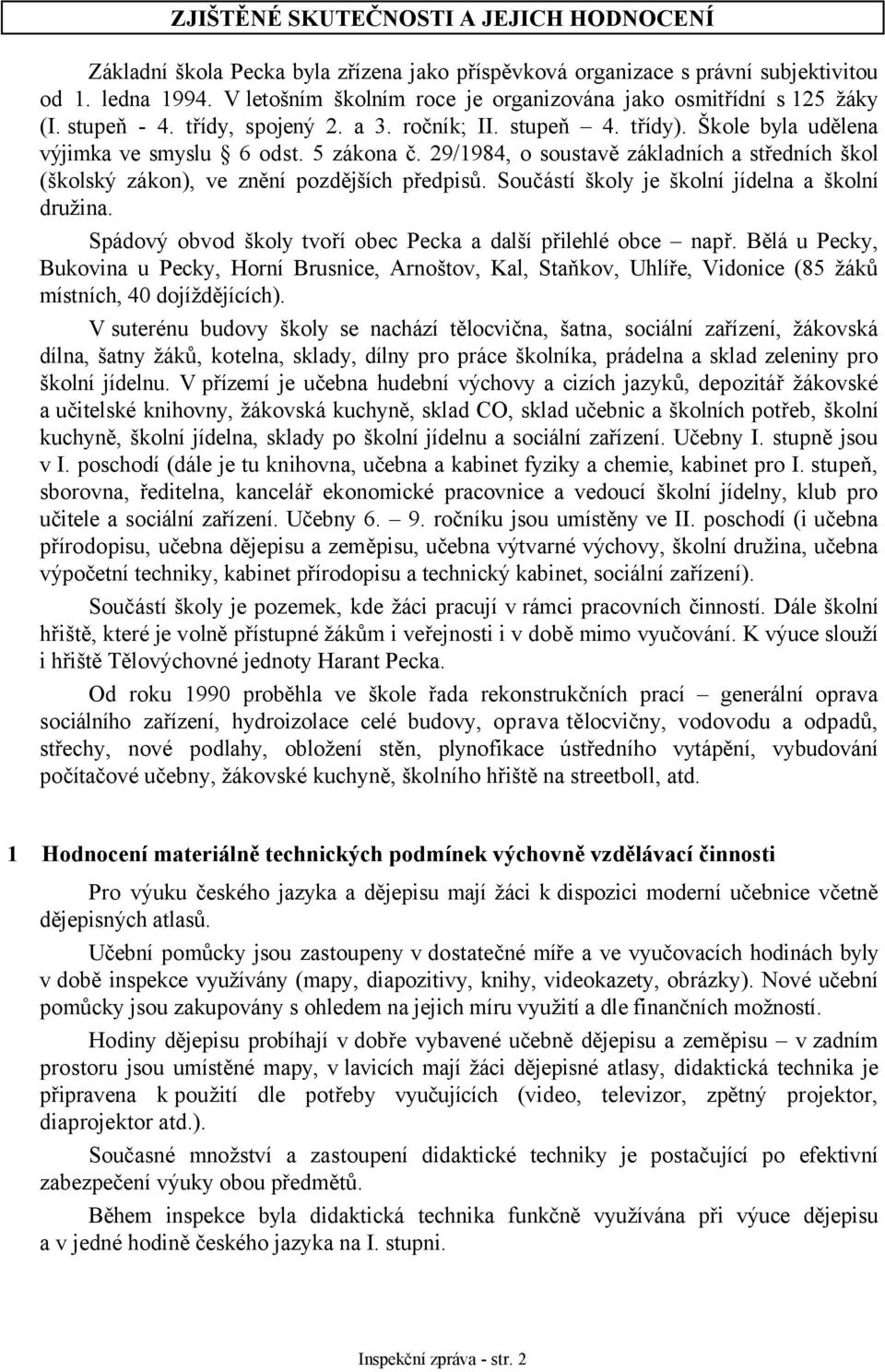 29/1984, o soustavě základních a středních škol (školský zákon), ve znění pozdějších předpisů. Součástí školy je školní jídelna a školní družina.
