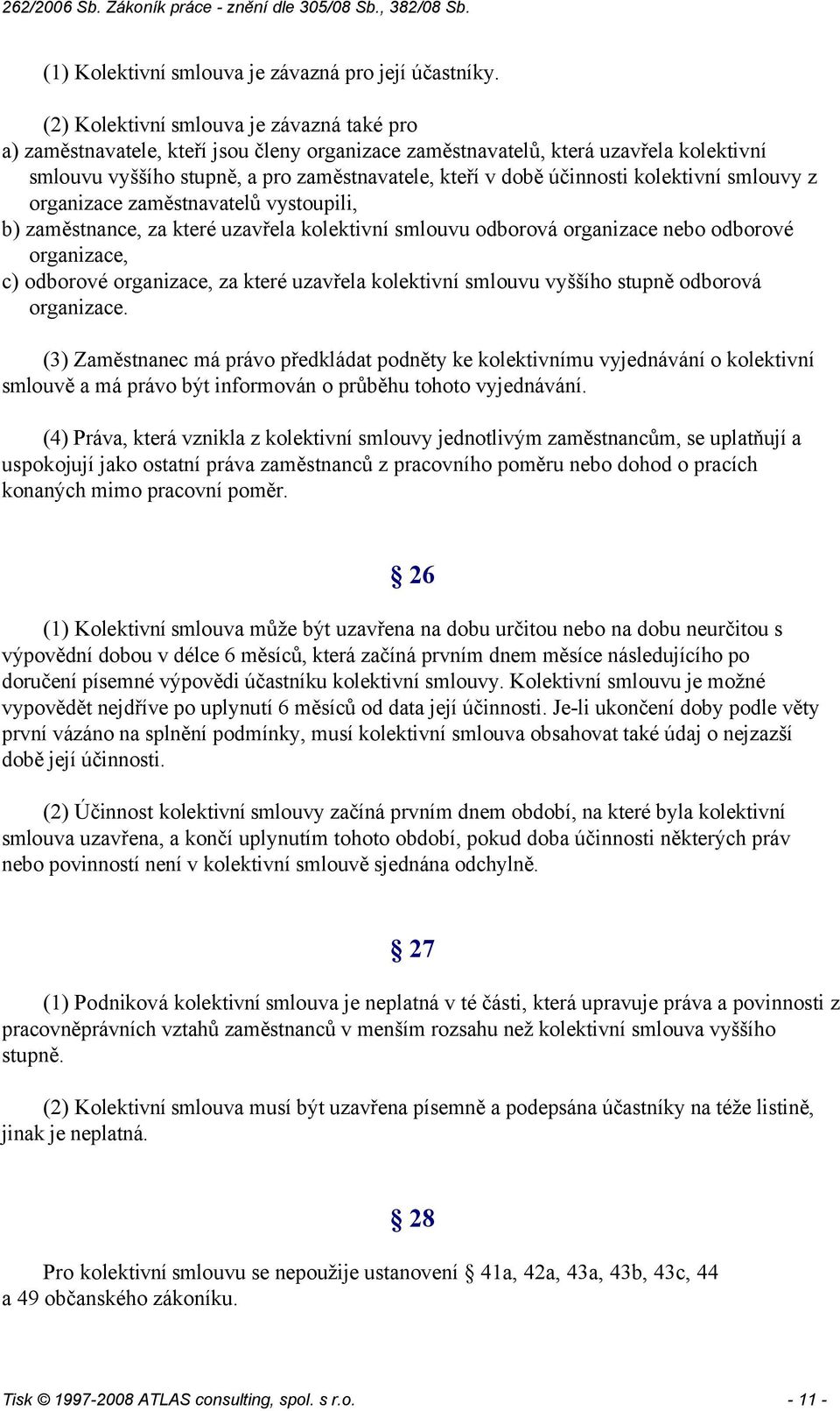 účinnosti kolektivní smlouvy z organizace zaměstnavatelů vystoupili, b) zaměstnance, za které uzavřela kolektivní smlouvu odborová organizace nebo odborové organizace, c) odborové organizace, za