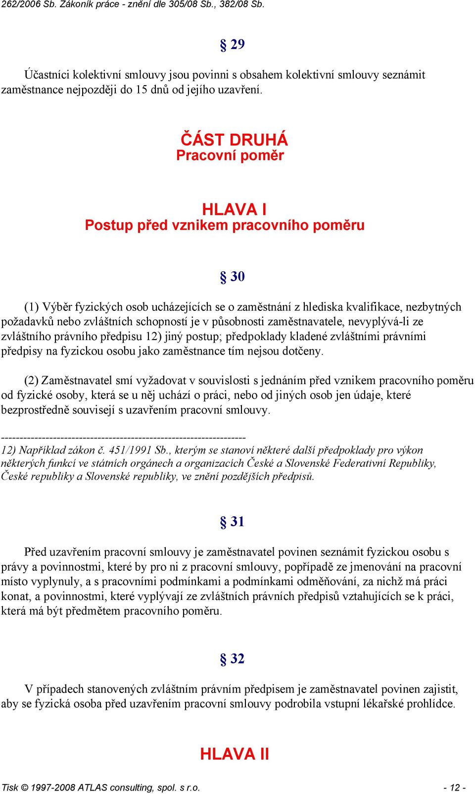 nevyplývá-li ze zvláštního právního předpisu 12) jiný postup; předpoklady kladené zvláštními právními předpisy na fyzickou osobu jako zaměstnance tím nejsou dotčeny.
