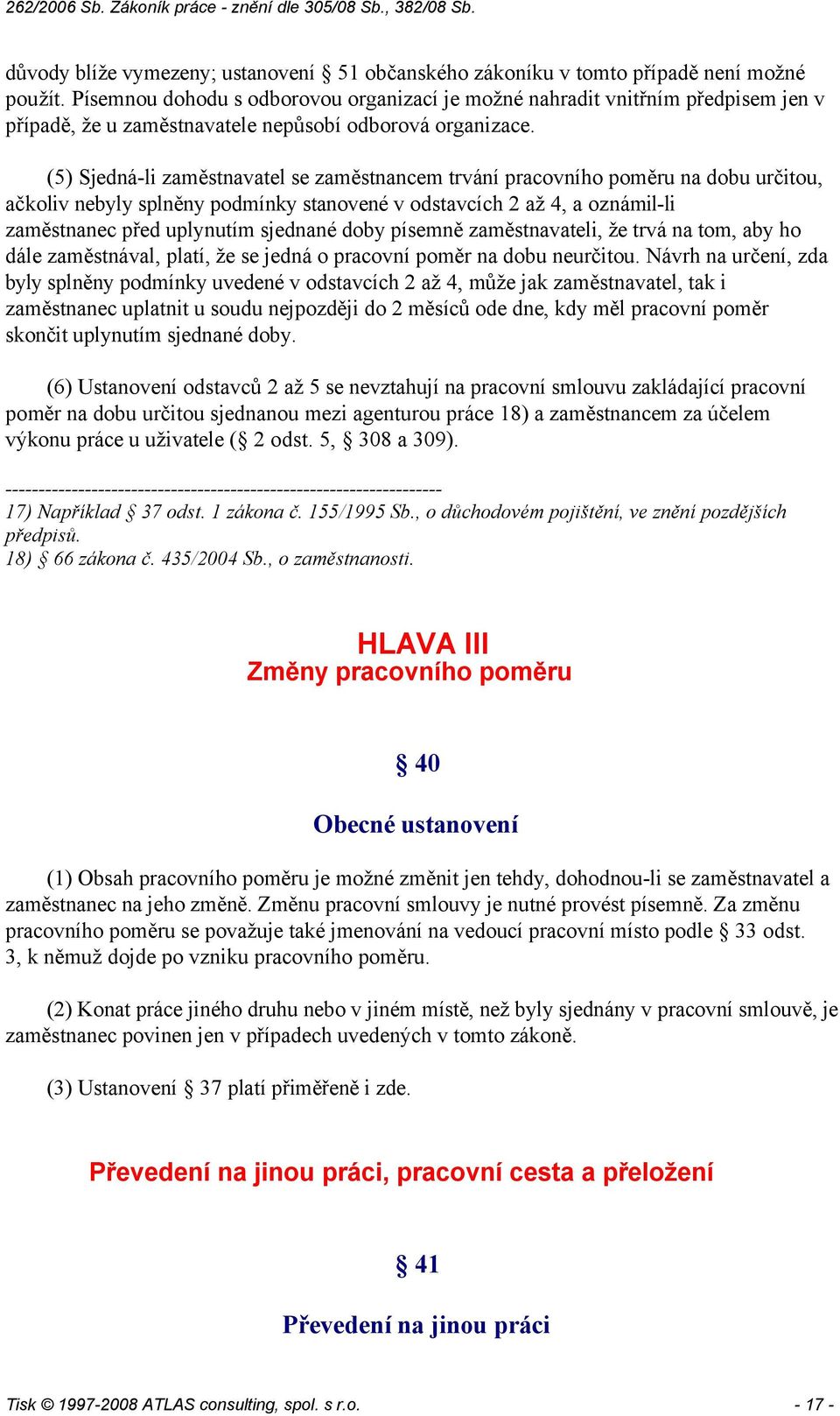 (5) Sjedná-li zaměstnavatel se zaměstnancem trvání pracovního poměru na dobu určitou, ačkoliv nebyly splněny podmínky stanovené v odstavcích 2 až 4, a oznámil-li zaměstnanec před uplynutím sjednané