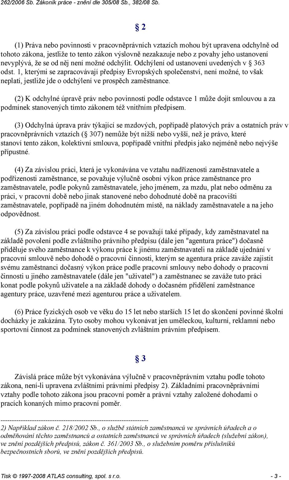 1, kterými se zapracovávají předpisy Evropských společenství, není možné, to však neplatí, jestliže jde o odchýlení ve prospěch zaměstnance.
