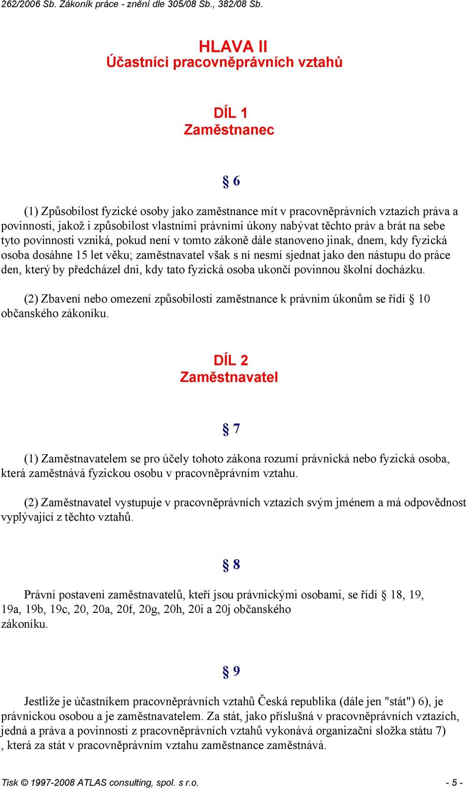 povinnosti vzniká, pokud není v tomto zákoně dále stanoveno jinak, dnem, kdy fyzická osoba dosáhne 15 let věku; zaměstnavatel však s ní nesmí sjednat jako den nástupu do práce den, který by