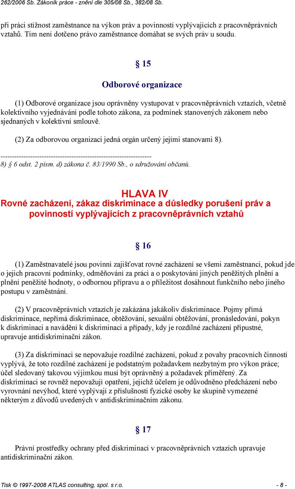 smlouvě. (2) Za odborovou organizaci jedná orgán určený jejími stanovami 8). ------------------------------------------------------------------ 8) 6 d!. 2 í m. d) zákna č. 83/1990 Sb., družvání bčanů.