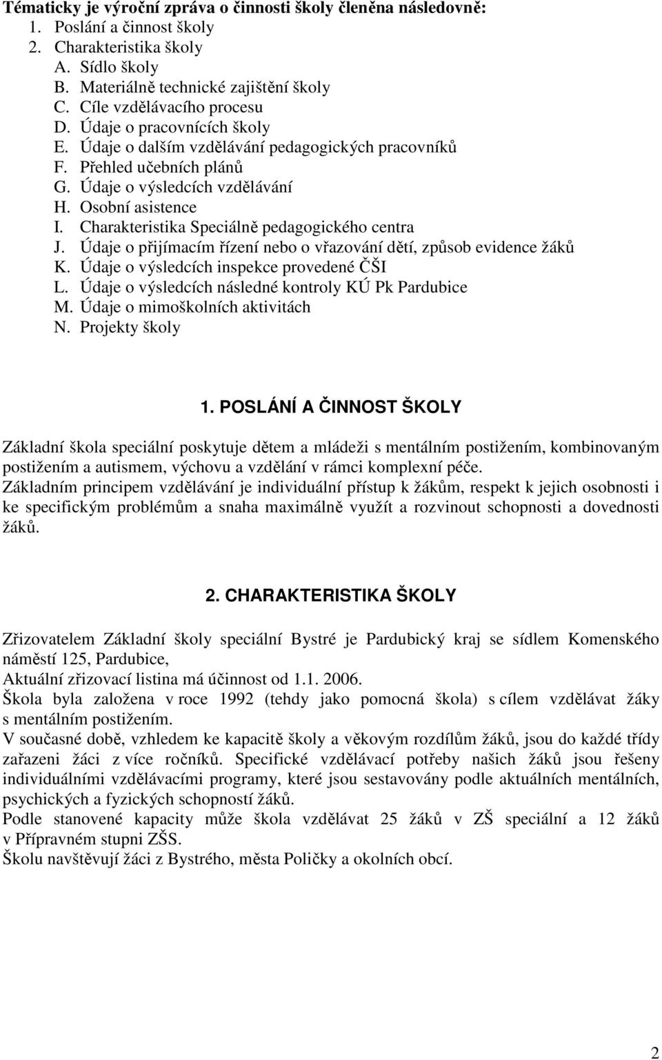 Charakteristika Speciálně pedagogického centra J. Údaje o přijímacím řízení nebo o vřazování dětí, způsob evidence žáků K. Údaje o výsledcích inspekce provedené ČŠI L.