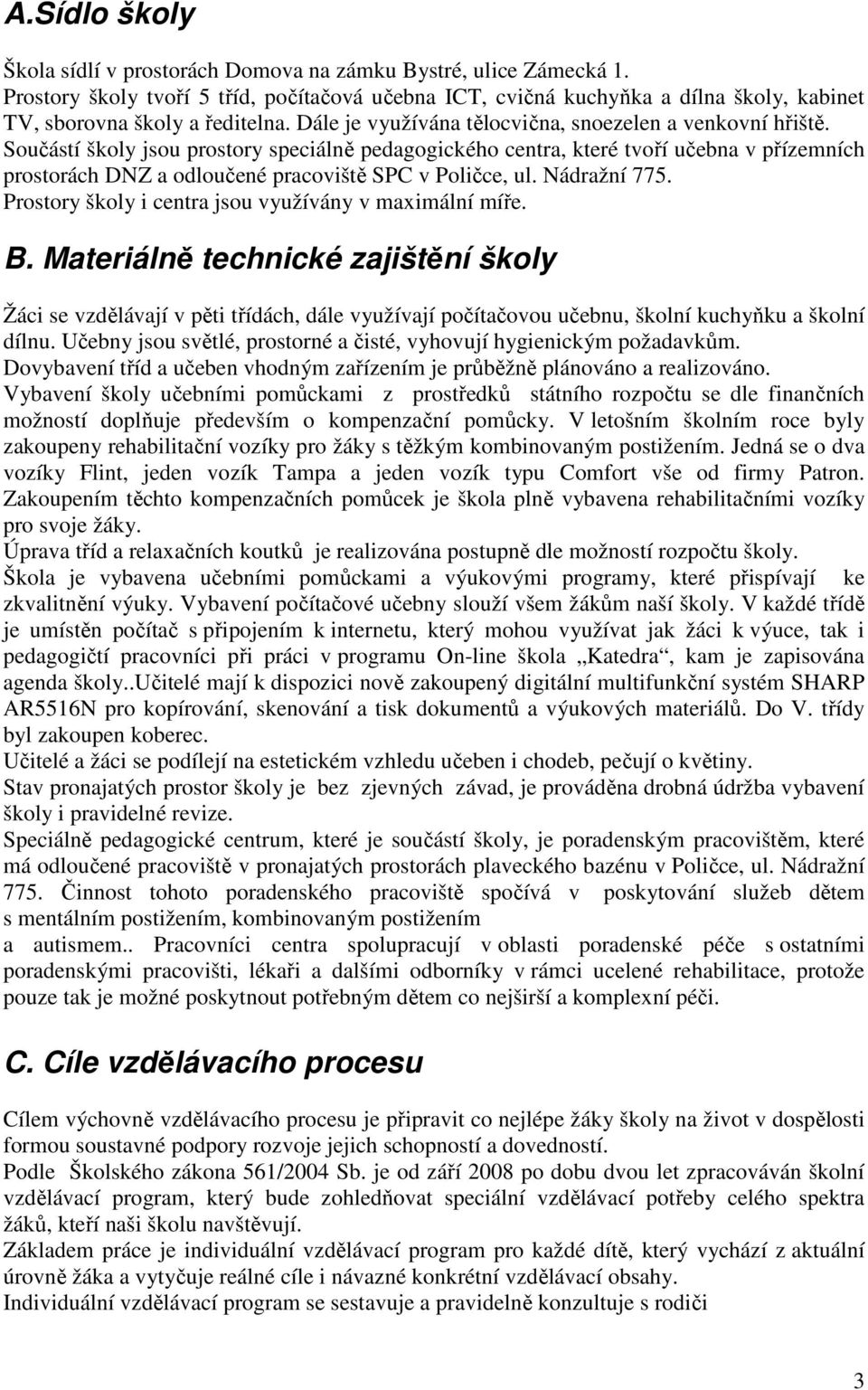 Součástí školy jsou prostory speciálně pedagogického centra, které tvoří učebna v přízemních prostorách DNZ a odloučené pracoviště SPC v Poličce, ul. Nádražní 775.