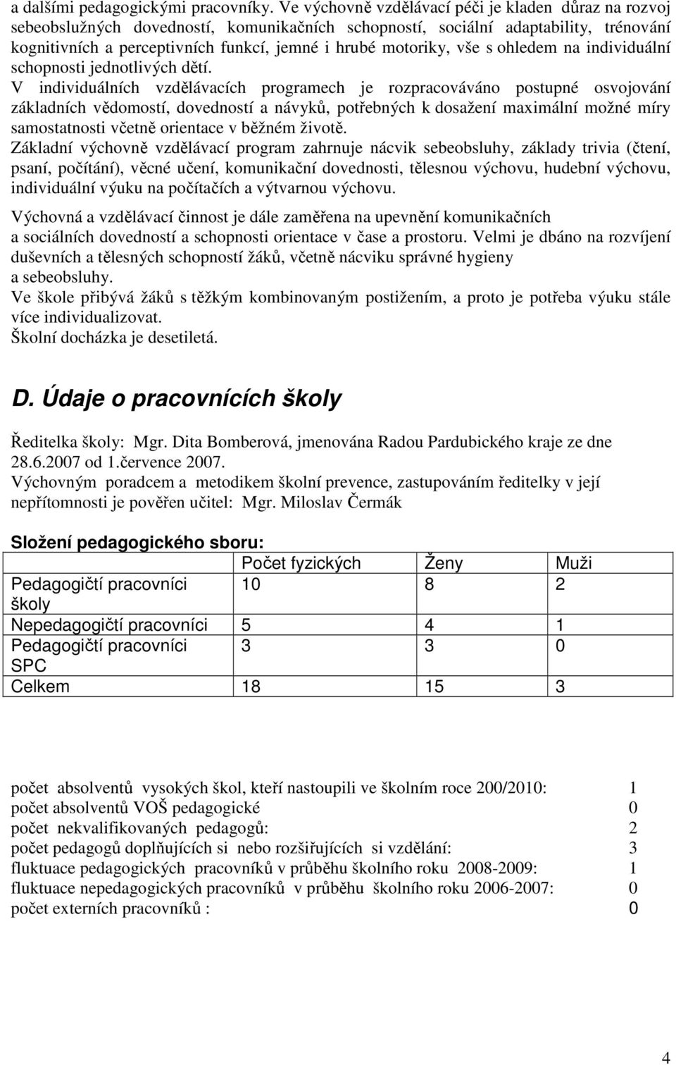 motoriky, vše s ohledem na individuální schopnosti jednotlivých dětí.