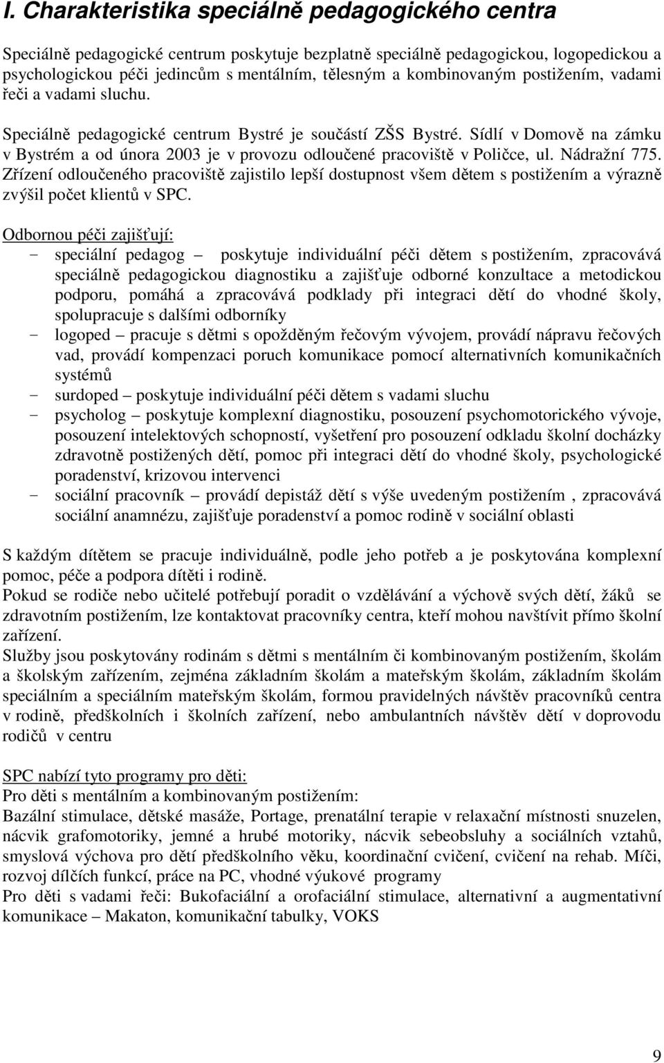 Sídlí v Domově na zámku v Bystrém a od února 2003 je v provozu odloučené pracoviště v Poličce, ul. Nádražní 775.