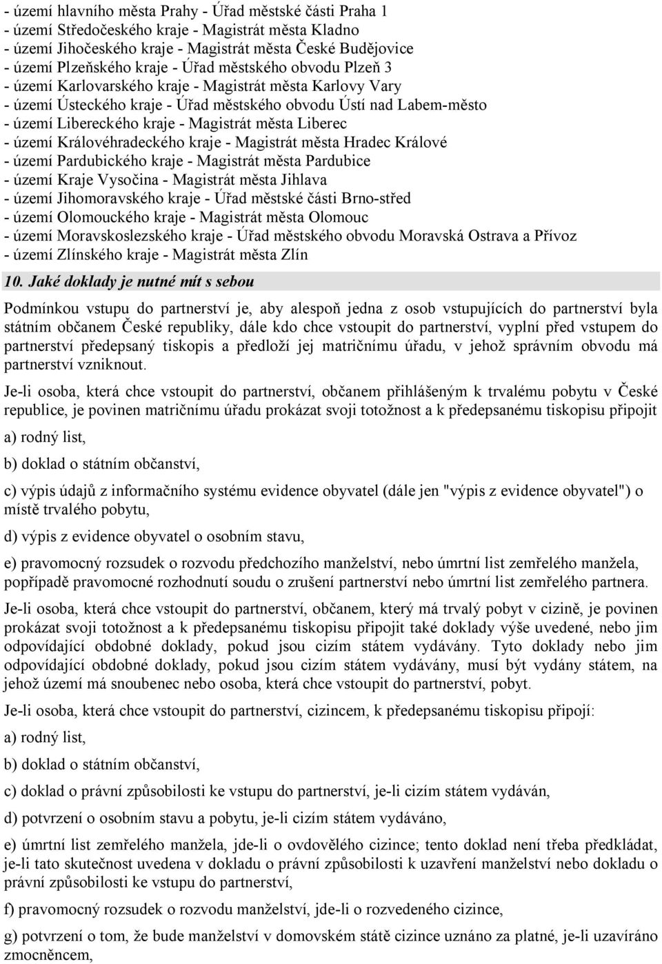 města Liberec - území Královéhradeckého kraje - Magistrát města Hradec Králové - území Pardubického kraje - Magistrát města Pardubice - území Kraje Vysočina - Magistrát města Jihlava - území