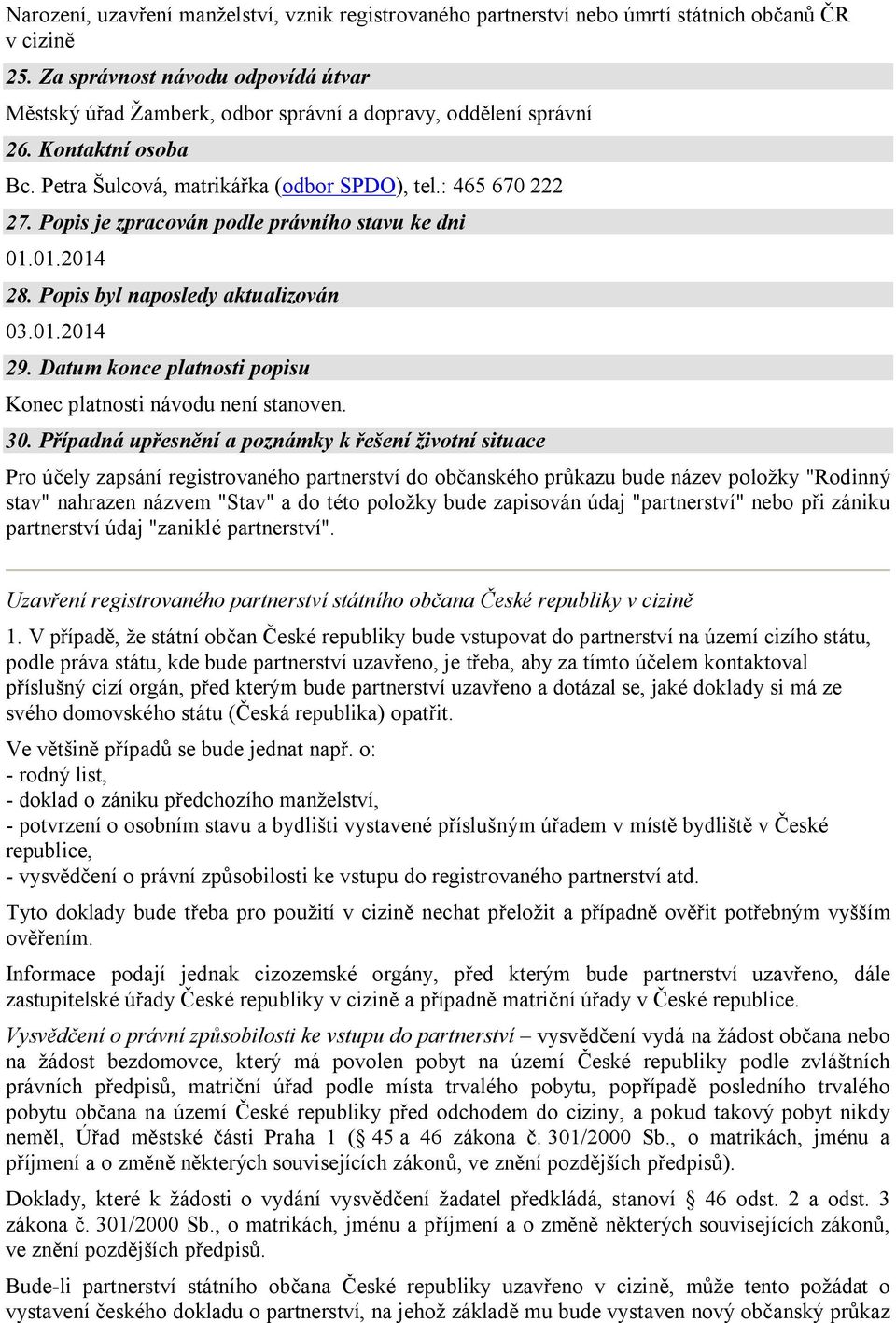 Popis je zpracován podle právního stavu ke dni 01.01.2014 28. Popis byl naposledy aktualizován 03.01.2014 29. Datum konce platnosti popisu Konec platnosti návodu není stanoven. 30.