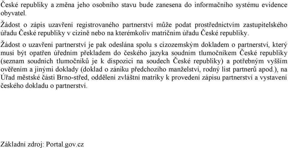 Žádost o uzavření partnerství je pak odeslána spolu s cizozemským dokladem o partnerství, který musí být opatřen úředním překladem do českého jazyka soudním tlumočníkem České republiky (seznam