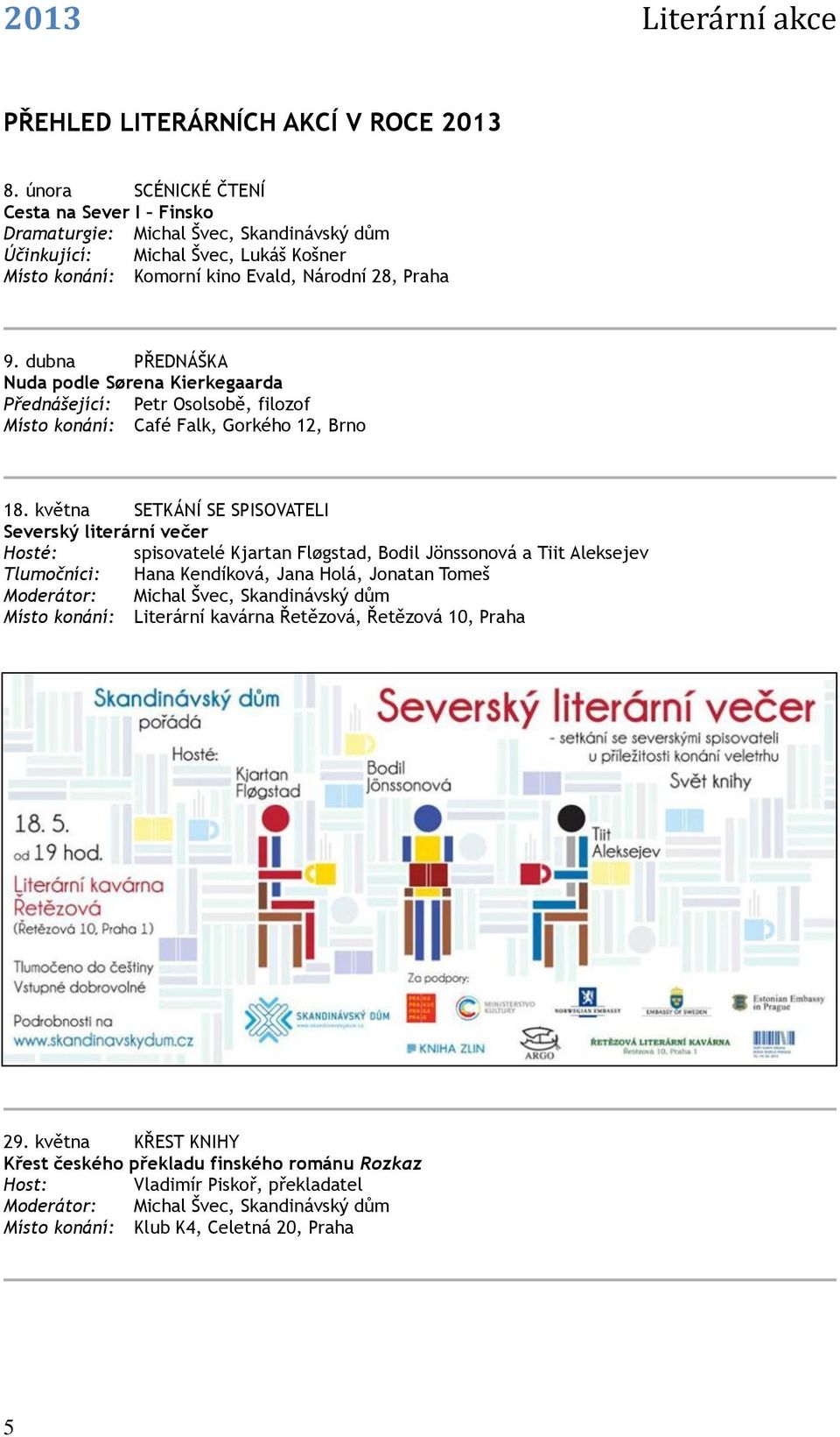 dubna PŘEDNÁŠKA Nuda podle Sørena Kierkegaarda Přednášející: Petr Osolsobě, filozof Místo konání: Café Falk, Gorkého 12, Brno 18.