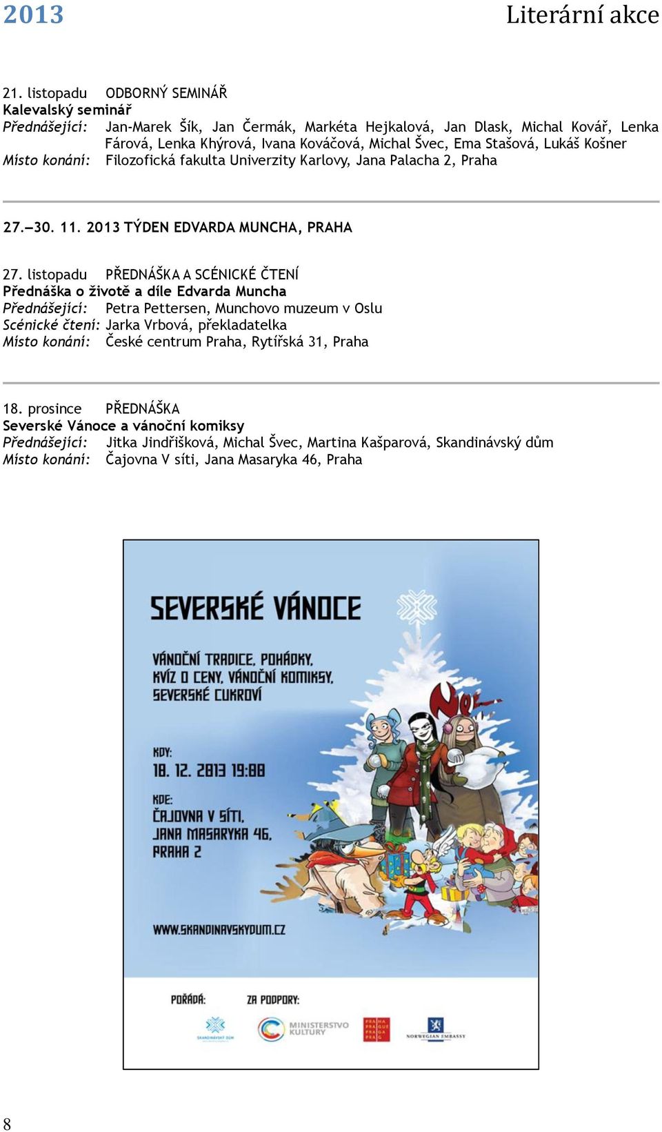 Stašová, Lukáš Košner Místo konání: Filozofická fakulta Univerzity Karlovy, Jana Palacha 2, Praha 27. 30. 11. 2013 TÝDEN EDVARDA MUNCHA, PRAHA 27.
