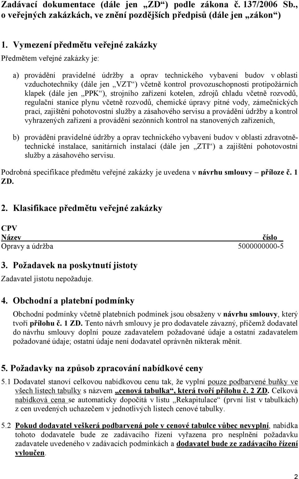 provozuschopnosti protipožárních klapek (dále jen PPK ), strojního zařízení kotelen, zdrojů chladu včetně rozvodů, regulační stanice plynu včetně rozvodů, chemické úpravy pitné vody, zámečnických