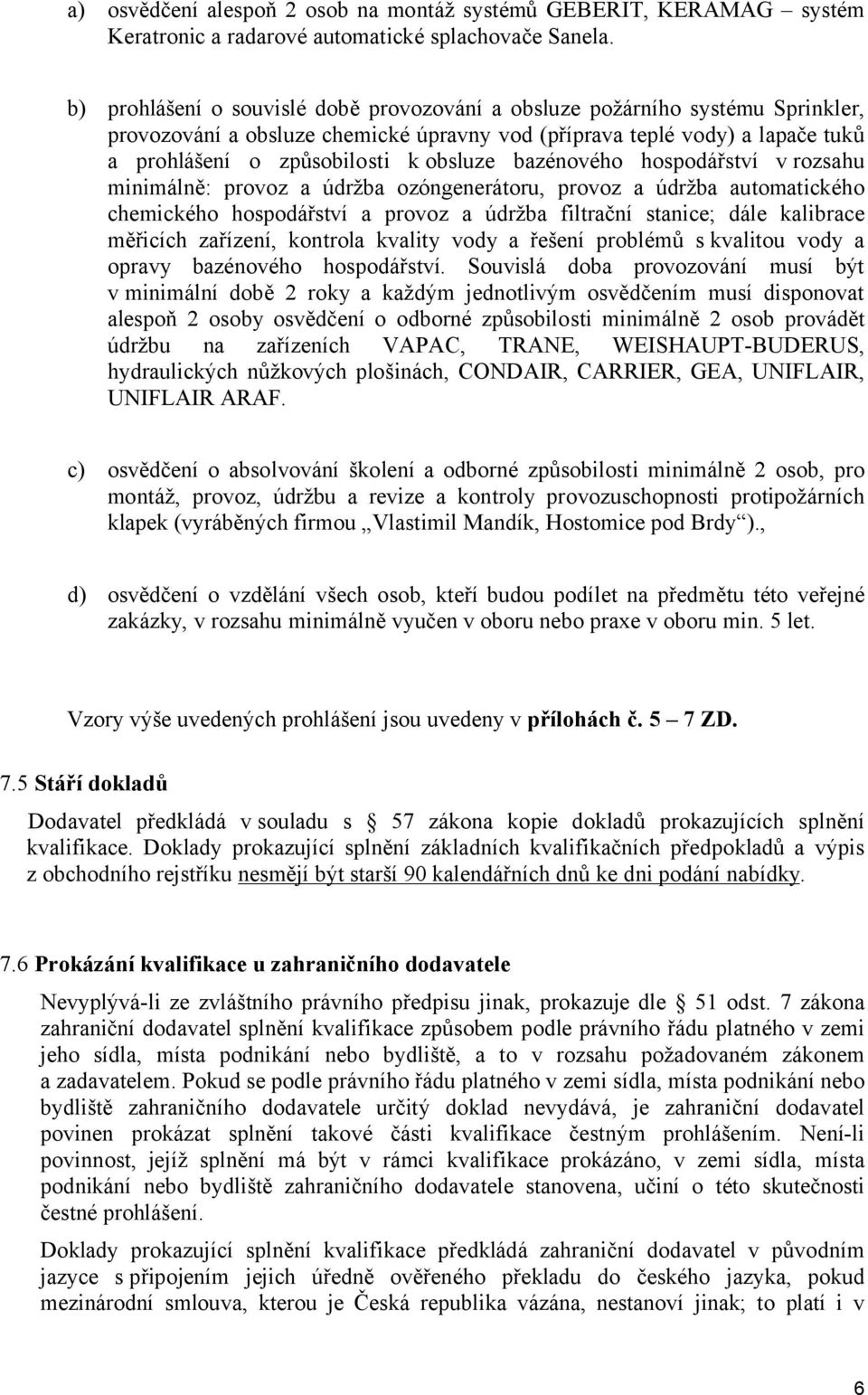 bazénového hospodářství vrozsahu minimálně: provoz a údržba ozóngenerátoru, provoz a údržba automatického chemického hospodářství a provoz a údržba filtrační stanice; dále kalibrace měřicích