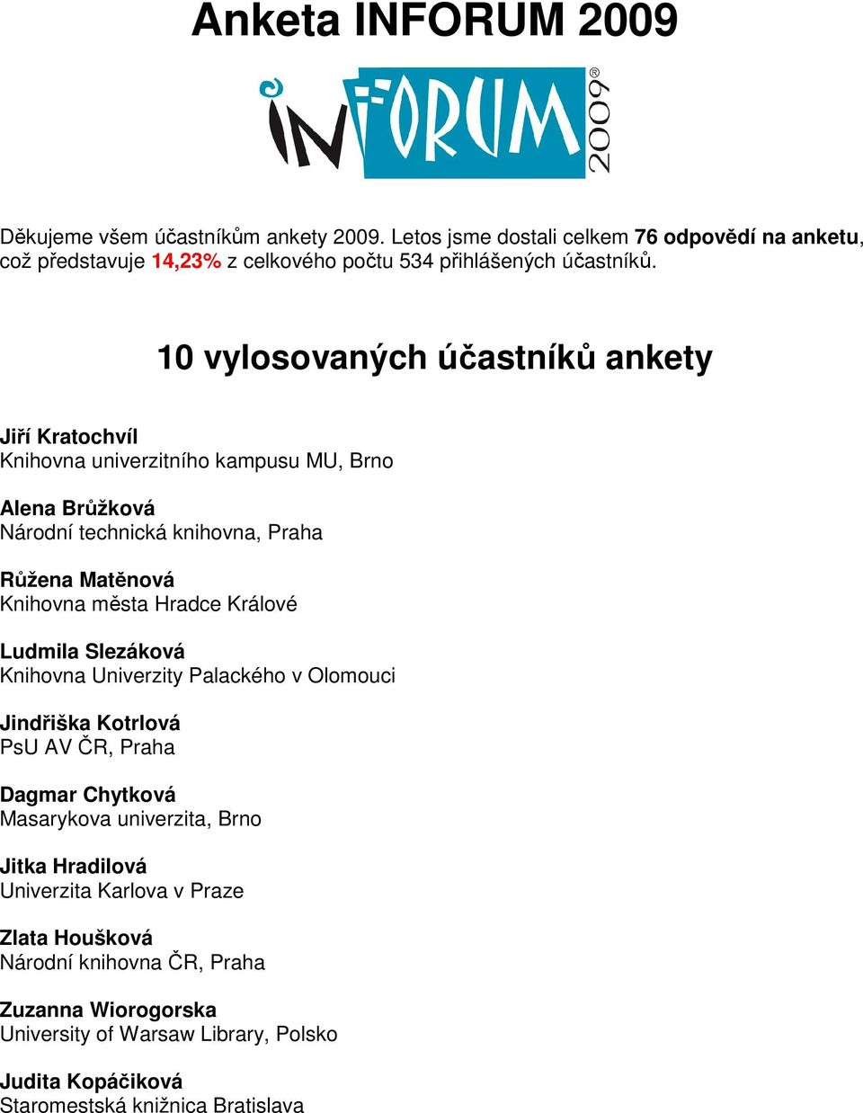 10 vylosovaných účastníků ankety Jiří Kratochvíl Knihovna univerzitního kampusu MU, Brno Alena Brůžková Národní technická knihovna, Praha Růžena Matěnová Knihovna města