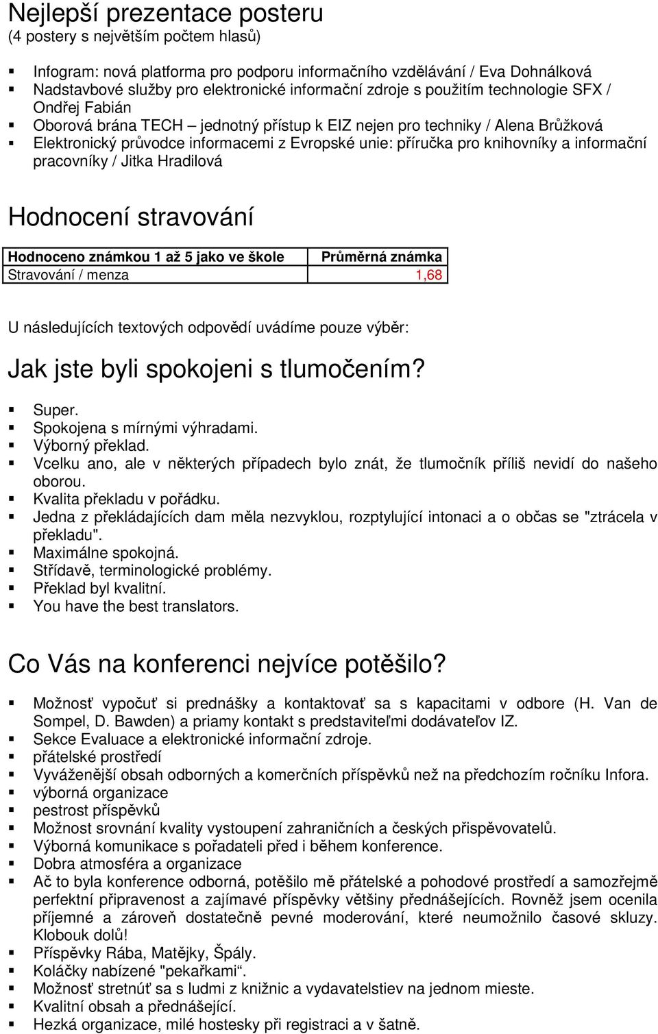 informační pracovníky / Jitka Hradilová Hodnocení stravování Hodnoceno známkou 1 až 5 jako ve škole Průměrná známka Stravování / menza 1,68 U následujících textových odpovědí uvádíme pouze výběr: Jak