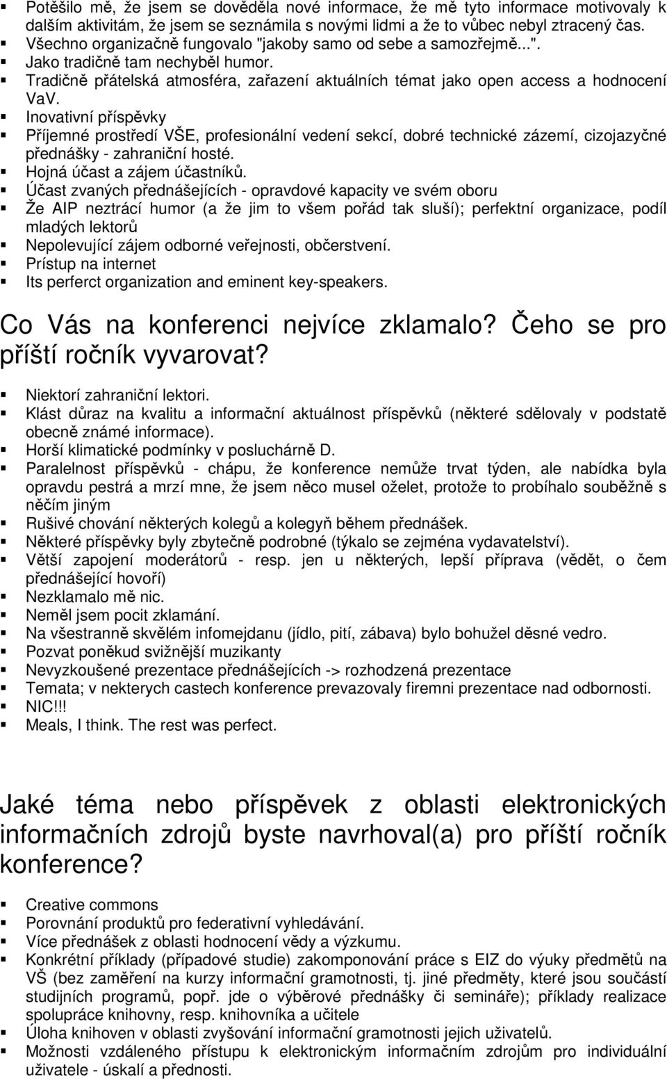 Inovativní příspěvky Příjemné prostředí VŠE, profesionální vedení sekcí, dobré technické zázemí, cizojazyčné přednášky - zahraniční hosté. Hojná účast a zájem účastníků.