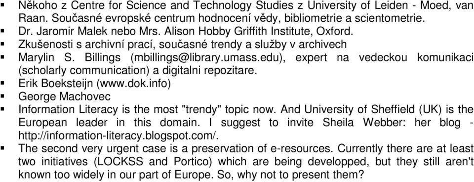 edu), expert na vedeckou komunikaci (scholarly communication) a digitalni repozitare. Erik Boeksteijn (www.dok.info) George Machovec Information Literacy is the most "trendy" topic now.
