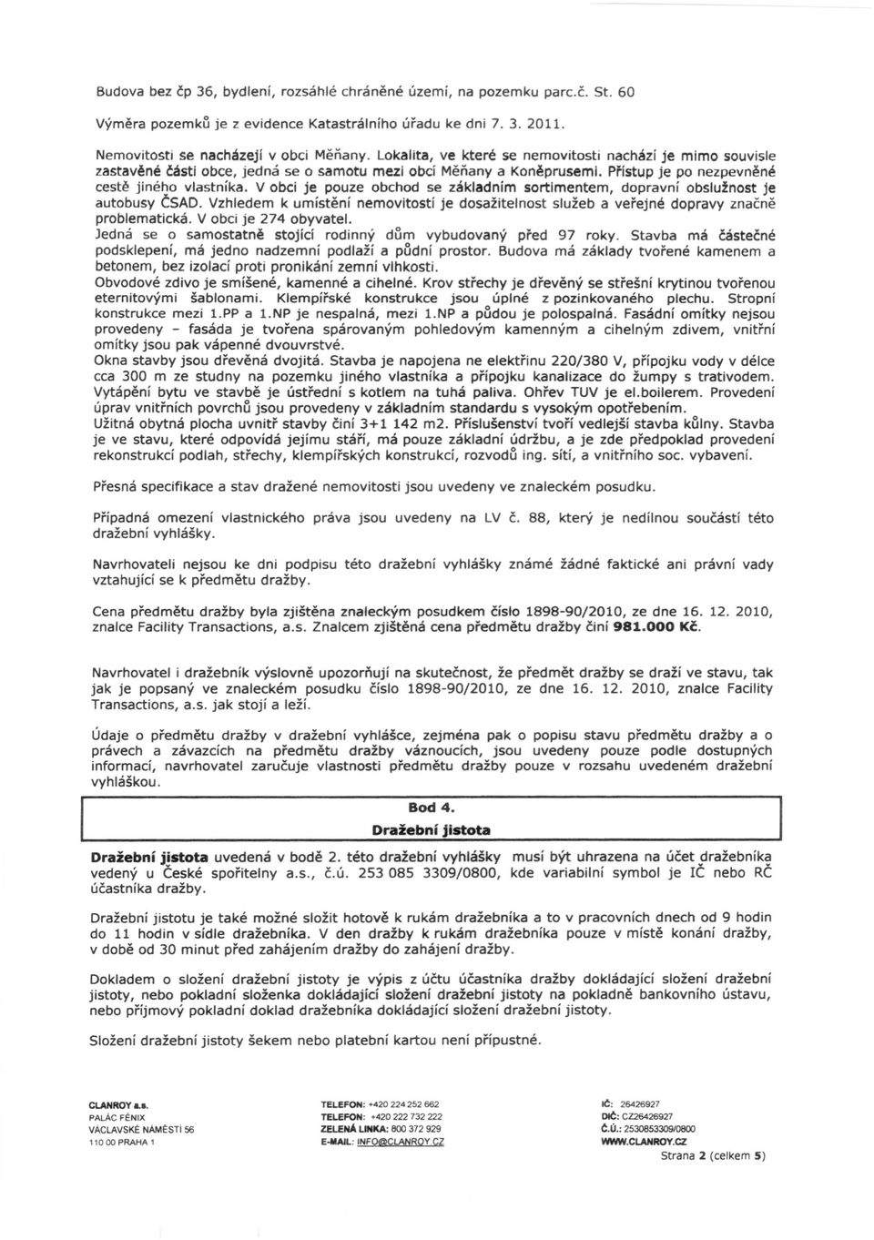 V obci je pouze obchod se základním sortimentem, dopravní obslužnost je autobusy Č5AD. Vzhledem k umístění nemovitostí je dosažitelnost služeb a veřejné dopravy značně problematická.