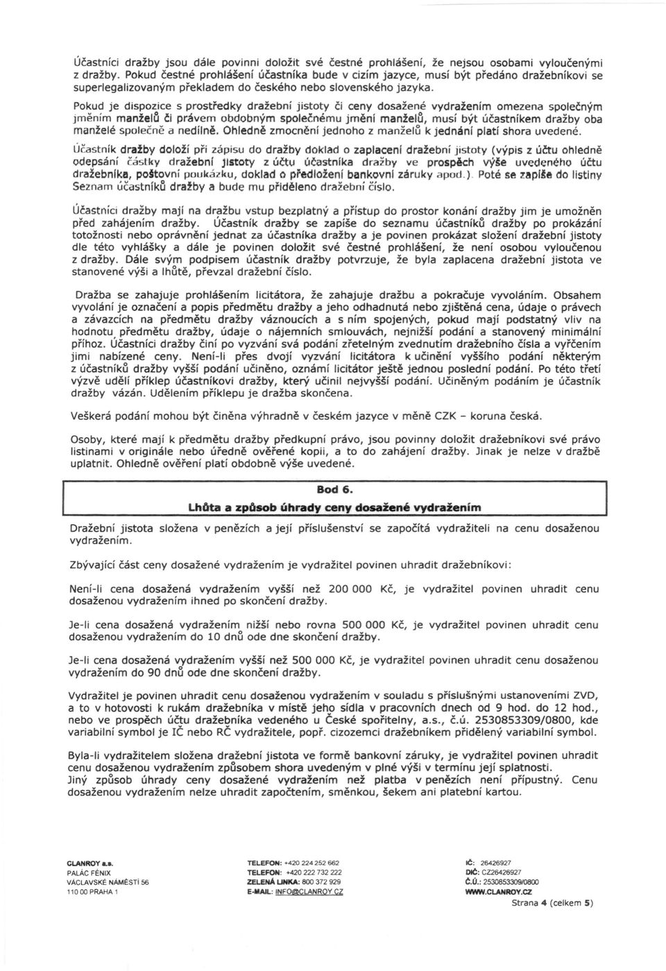 Pokud je dispozice s prostředky dražební jistoty či ceny dosažené vydražením omezena společným jměním manželo či právem obdobným společnému jmění manželo, musí být účastníkem dražby oba manželé
